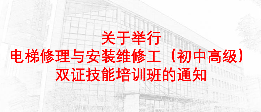 关于举行电梯修理与安装维修工(初中高级)双证技能培训班的通知